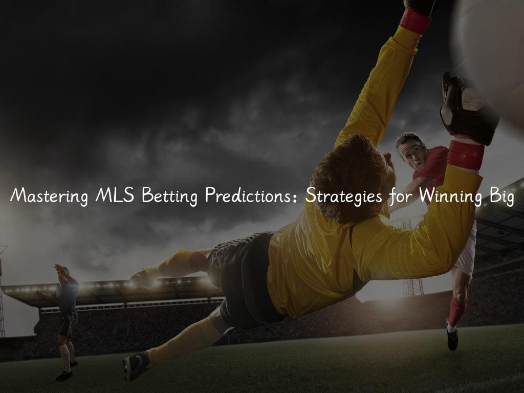 Mastering MLS Betting Predictions: Strategies for Winning Big