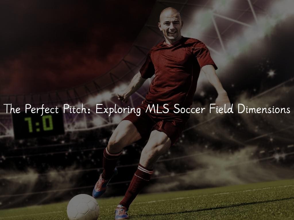 The Perfect Pitch: Exploring MLS Soccer Field Dimensions