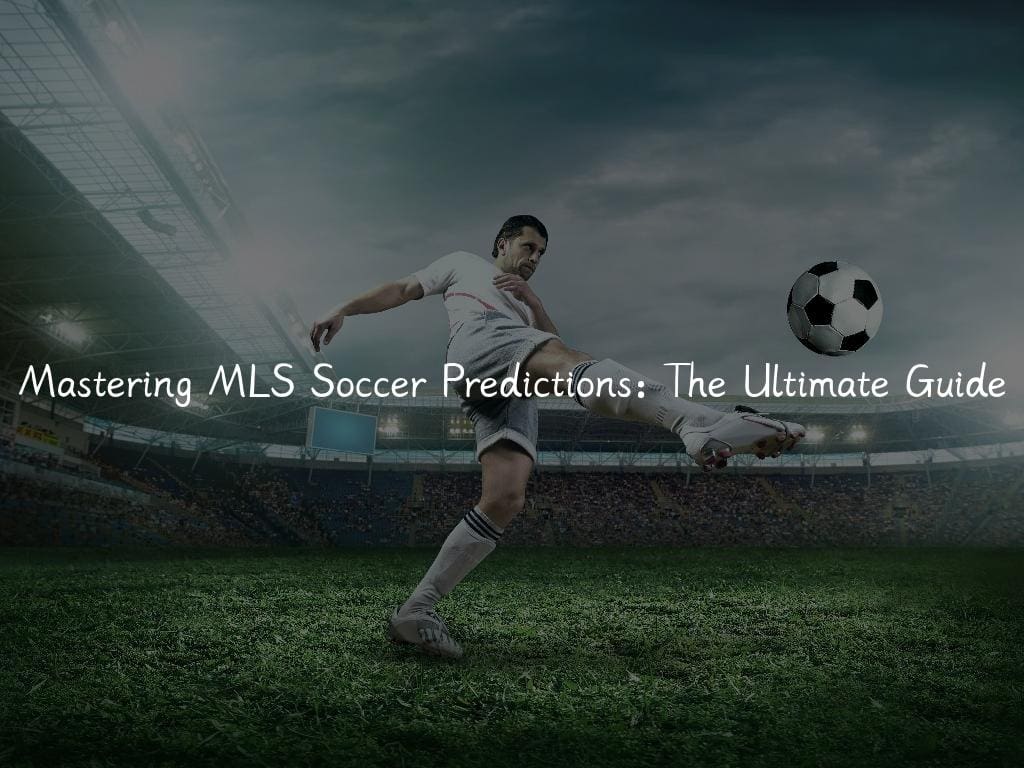 Mastering MLS Soccer Predictions: The Ultimate Guide