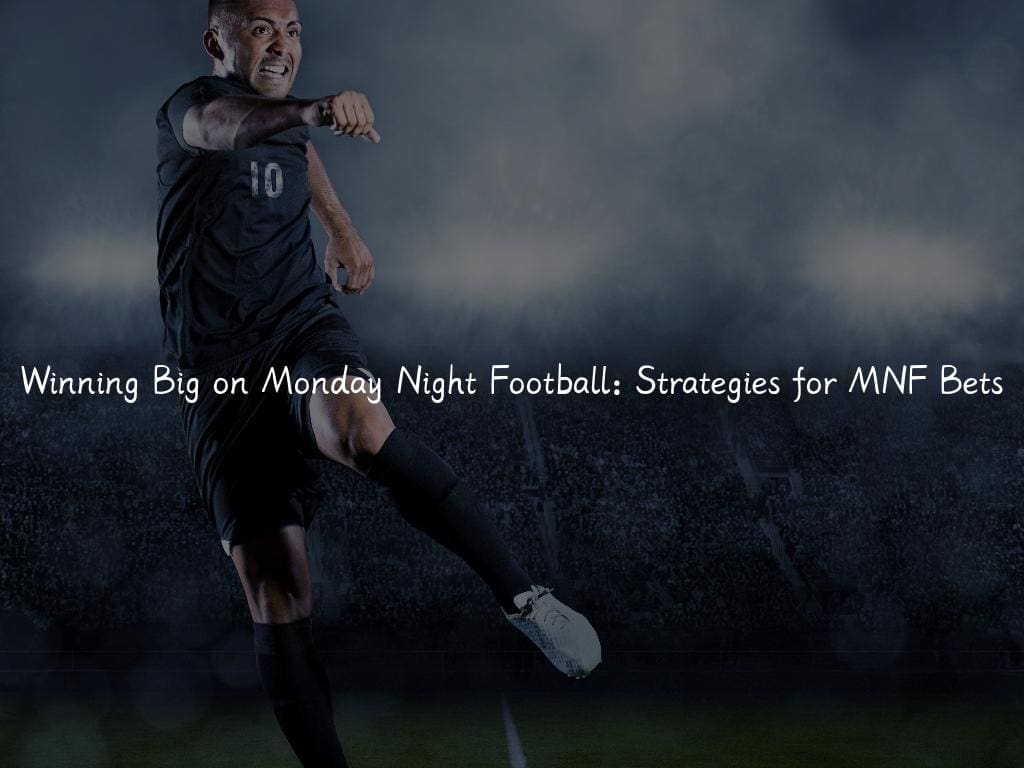 Winning Big on Monday Night Football: Strategies for MNF Bets