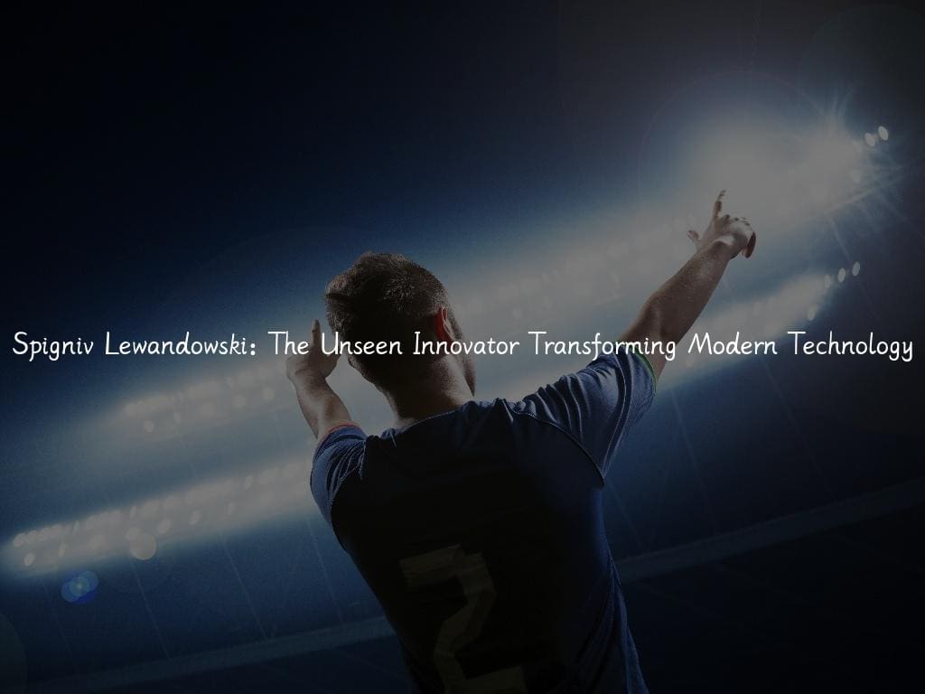 Spigniv Lewandowski: The Unseen Innovator Transforming Modern Technology