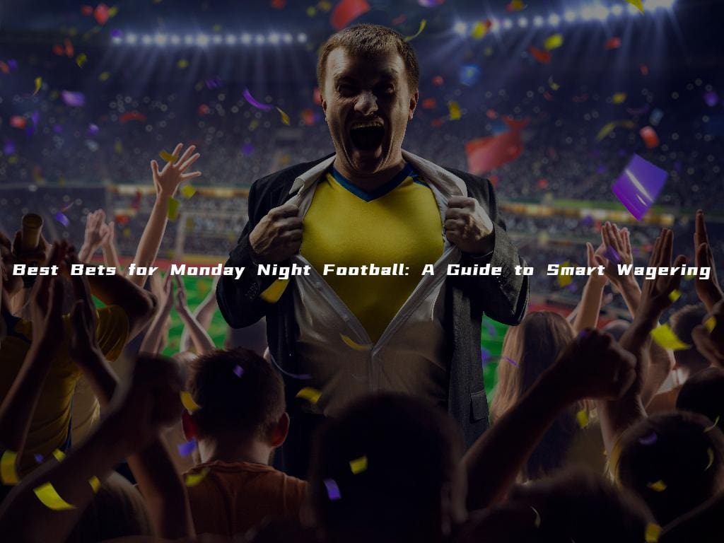 Best Bets for Monday Night Football: A Guide to Smart Wagering