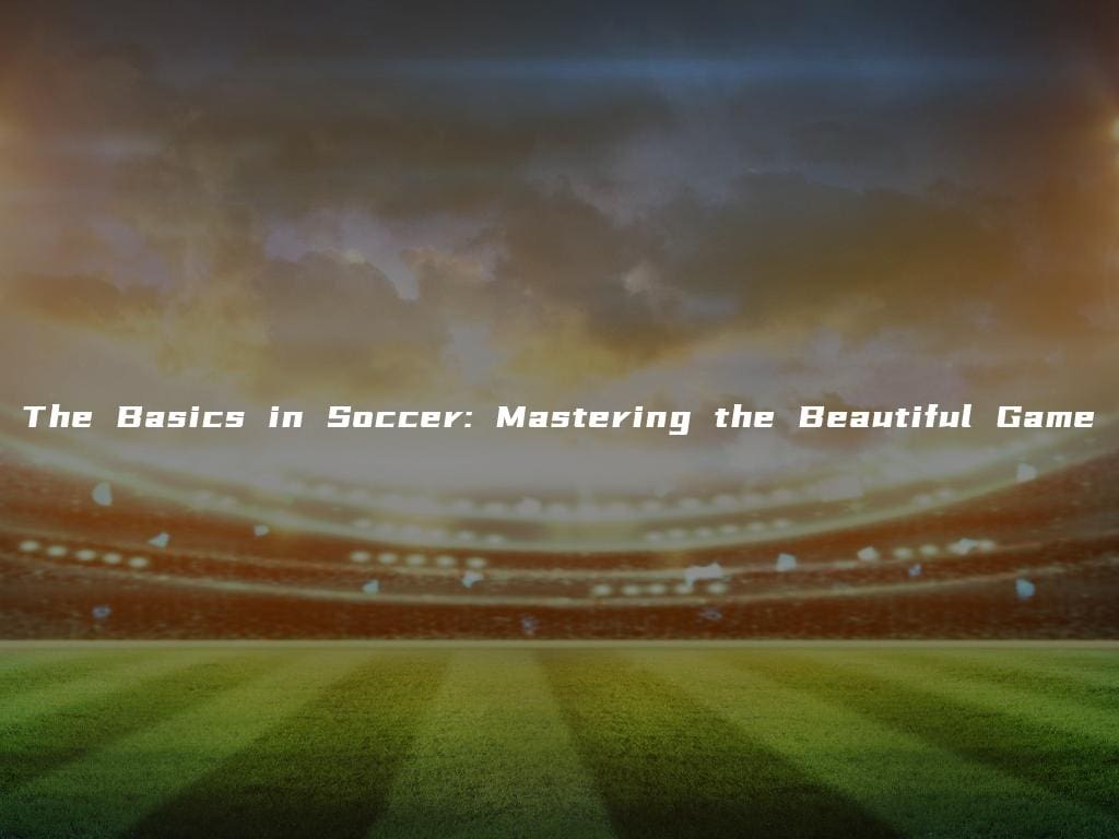 The Basics in Soccer: Mastering the Beautiful Game