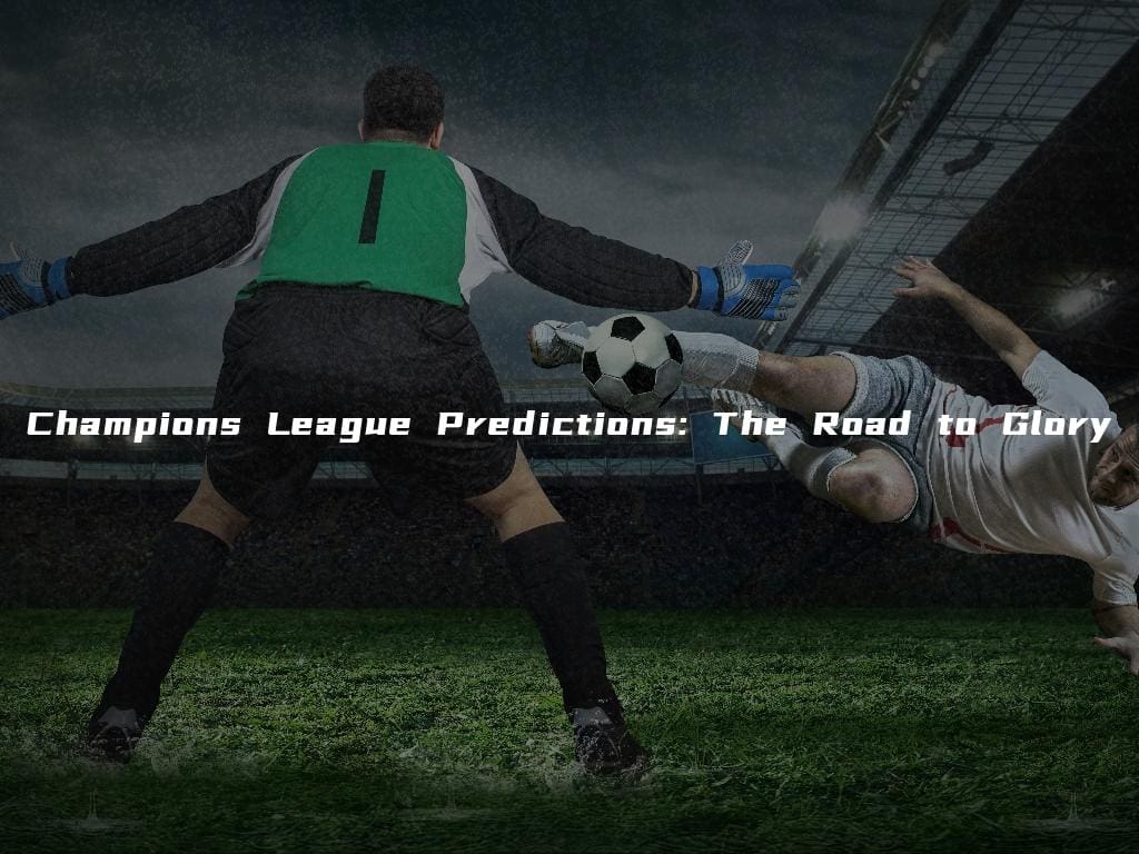 Champions League Predictions: The Road to Glory