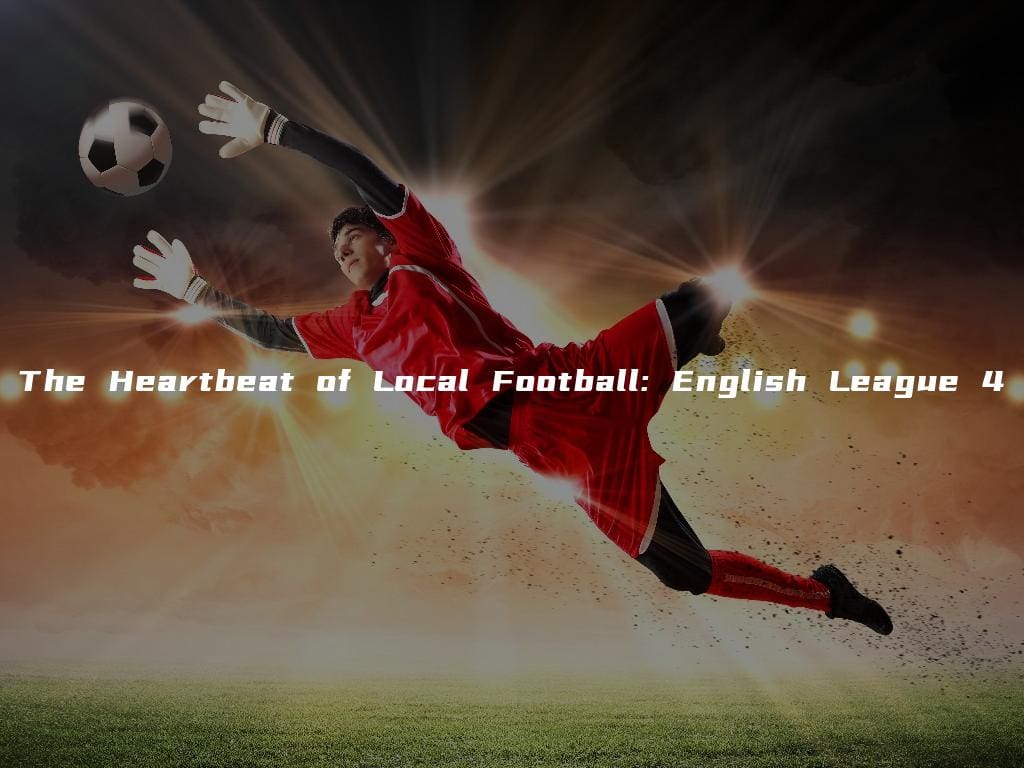 The Heartbeat of Local Football: English League 4