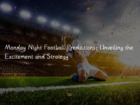 Monday Night Football Predictions: Unveiling the Excitement and Strategy