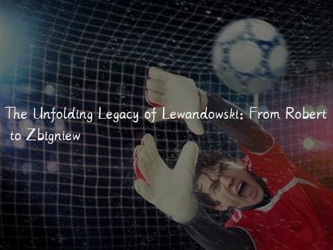 The Unfolding Legacy of Lewandowski: From Robert to Zbigniew