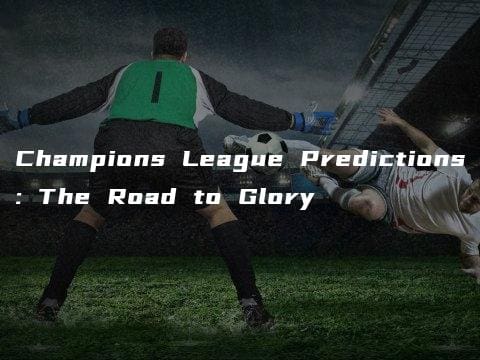 Champions League Predictions: The Road to Glory